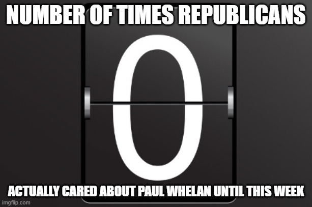 Zero counter | NUMBER OF TIMES REPUBLICANS; ACTUALLY CARED ABOUT PAUL WHELAN UNTIL THIS WEEK | image tagged in zero counter | made w/ Imgflip meme maker