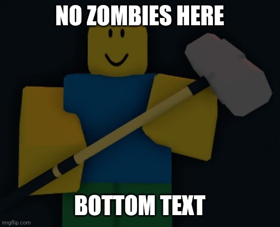 Roblox sledgehammer | NO ZOMBIES HERE BOTTOM TEXT | image tagged in roblox sledgehammer | made w/ Imgflip meme maker