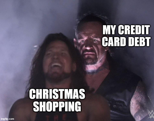 Shopping | MY CREDIT CARD DEBT; CHRISTMAS SHOPPING | image tagged in undertaker,debt,shopping | made w/ Imgflip meme maker