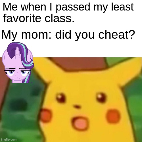 Surprised Pikachu | Me when I passed my least; favorite class. My mom: did you cheat? | image tagged in memes,surprised pikachu | made w/ Imgflip meme maker