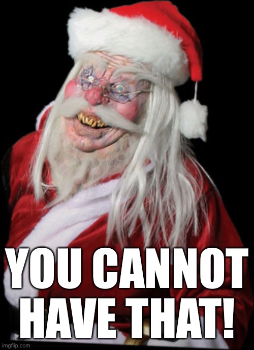 Evil Santa Claus | YOU CANNOT HAVE THAT! | image tagged in evil santa claus | made w/ Imgflip meme maker