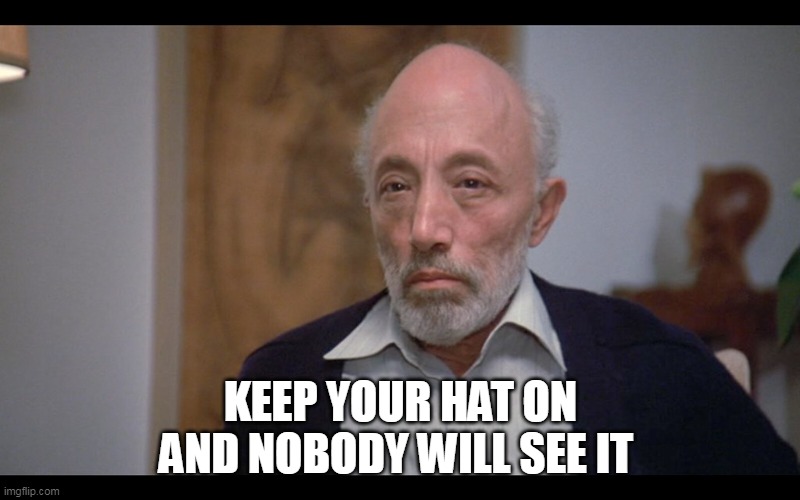 KEEP YOUR HAT ON AND NOBODY WILL SEE IT | made w/ Imgflip meme maker