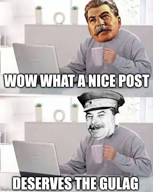 this post deserves the Gulag! | WOW WHAT A NICE POST; DESERVES THE GULAG | image tagged in hide the pain harold,joseph stalin,gulag,soviet union,russia,post | made w/ Imgflip meme maker