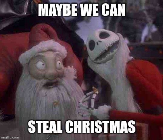 Sandy Claws & Jack Skellington | MAYBE WE CAN STEAL CHRISTMAS | image tagged in sandy claws jack skellington | made w/ Imgflip meme maker