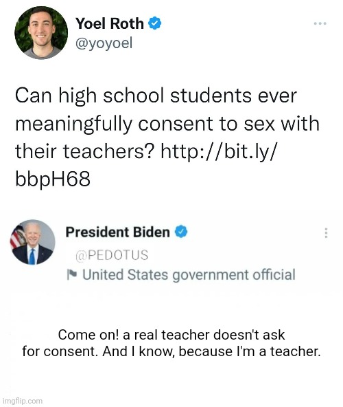 Twitter | Come on! a real teacher doesn't ask for consent. And I know, because I'm a teacher. | image tagged in pedophile,twitter,joe biden | made w/ Imgflip meme maker