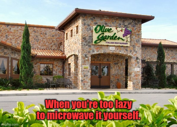 What's for dinner? | When you're too lazy to microwave it yourself. | image tagged in olive garden,funny | made w/ Imgflip meme maker