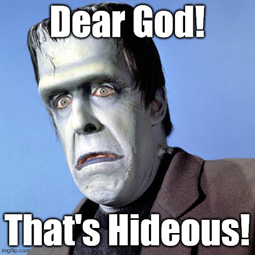 Herman Munster | Dear God! That's Hideous! | image tagged in herman munster | made w/ Imgflip meme maker
