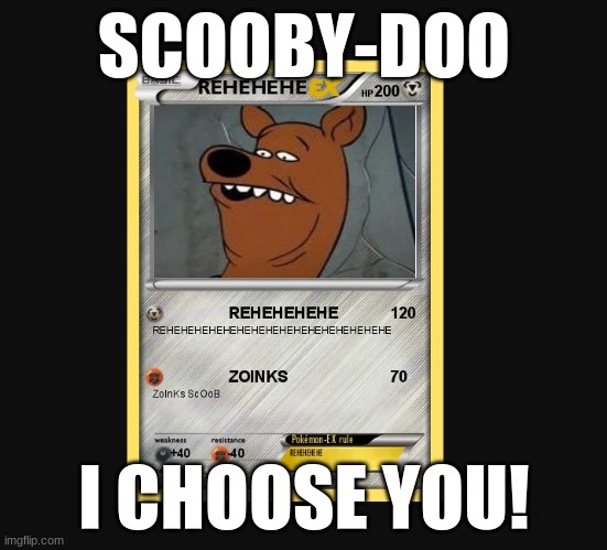 RHEHEHE | SCOOBY-DOO; I CHOOSE YOU! | image tagged in scooby doo | made w/ Imgflip meme maker
