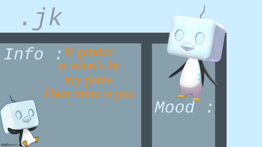Jk’s Eiscue temp | If gender is what’s In my pants
Then mine is pee | image tagged in jk s eiscue temp | made w/ Imgflip meme maker