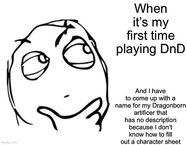 So yeah, I was gonna look up draconian names lol. But an issue here though since I have no description of them. | When it’s my first time playing DnD; And I have to come up with a name for my Dragonborn artificer that has no description because I don’t know how to fill out a character sheet | image tagged in hmmm | made w/ Imgflip meme maker
