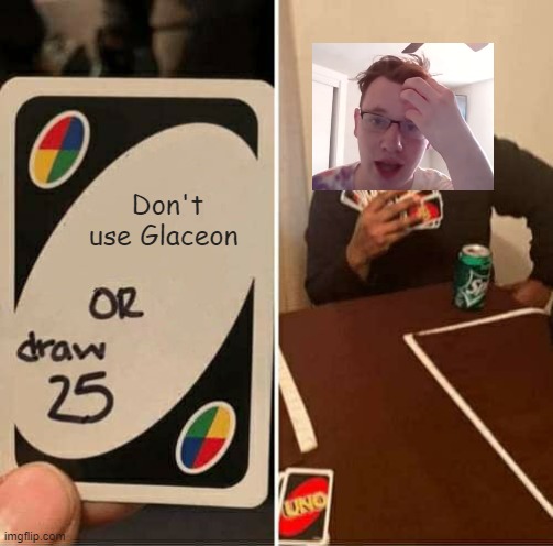 UNO Draw 25 Cards Meme | Don't use Glaceon | image tagged in memes,uno draw 25 cards | made w/ Imgflip meme maker