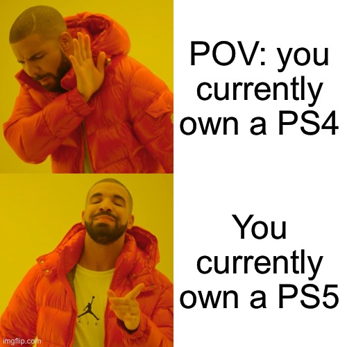 Drake Hotline Bling Meme | POV: you currently own a PS4; You currently own a PS5 | image tagged in memes,drake hotline bling | made w/ Imgflip meme maker
