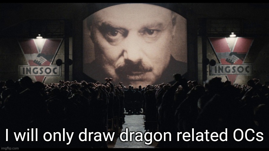 1984 Big Brother (High Definition) | I will only draw dragon related OCs | image tagged in 1984 big brother high definition | made w/ Imgflip meme maker