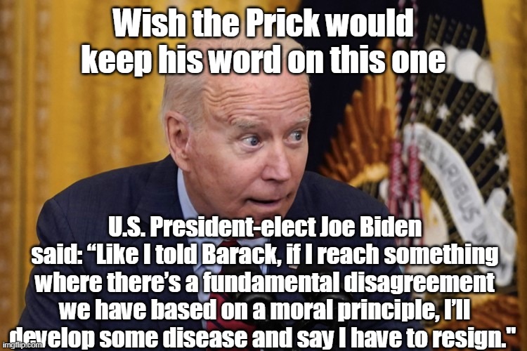 Wish the Prick would keep his word on this one U.S. President-elect Joe Biden said: “Like I told Barack, if I reach something where there’s  | made w/ Imgflip meme maker