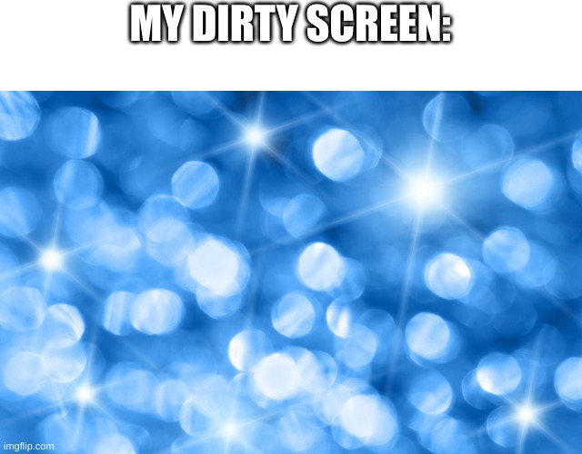 *Sparkly* Blue Diamond-like Background | MY DIRTY SCREEN: | image tagged in sparkly blue diamond-like background | made w/ Imgflip meme maker