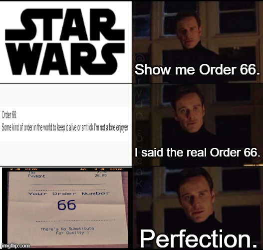 Ah yes, Order Number 66 |  Show me Order 66. I said the real Order 66. Perfection. | image tagged in show me the real,memes,perfection | made w/ Imgflip meme maker