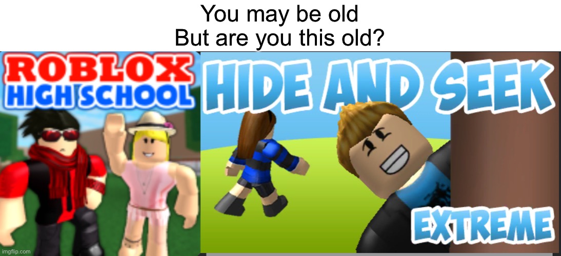 Robloxian high school was just *chef’s kiss* | You may be old
But are you this old? | image tagged in lol | made w/ Imgflip meme maker