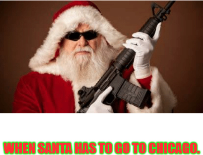 Chicago Santa | WHEN SANTA HAS TO GO TO CHICAGO. | image tagged in santa claus | made w/ Imgflip meme maker