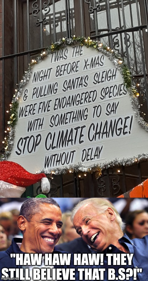 "HAW HAW HAW! THEY STILL BELIEVE THAT B.S?!" | image tagged in obama and biden laughingh it up,memes,politics,climate change | made w/ Imgflip meme maker