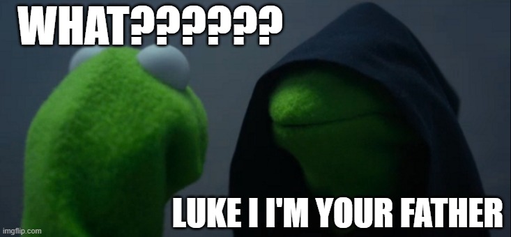 Evil Kermit | WHAT?????? LUKE I I'M YOUR FATHER | image tagged in memes,evil kermit | made w/ Imgflip meme maker