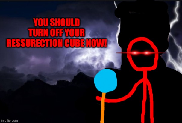 a reference to the "you should splat yourself now" post inkmatas made | YOU SHOULD TURN OFF YOUR RESSURECTION CUBE NOW! | image tagged in you should kill yourself now | made w/ Imgflip meme maker