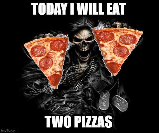 TODAY I WILL EAT; TWO PIZZAS | made w/ Imgflip meme maker