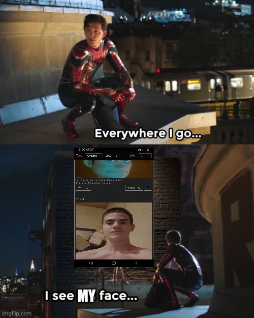 I hate my face | MY | image tagged in everywhere i go spider-man | made w/ Imgflip meme maker