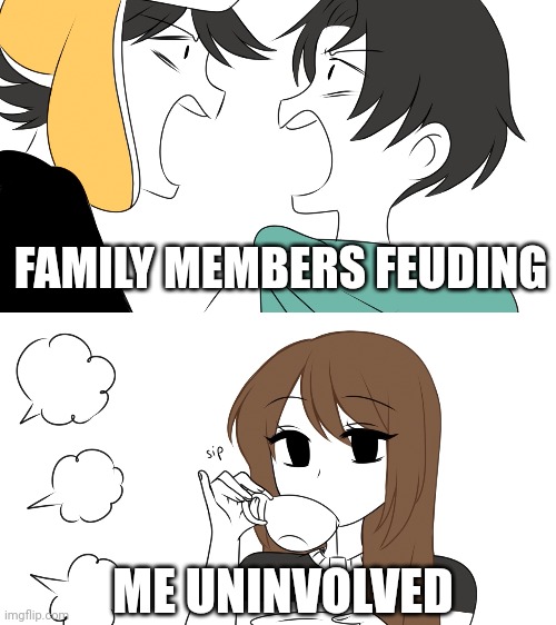 Argument | FAMILY MEMBERS FEUDING; ME UNINVOLVED | image tagged in 2 people fighting while emirichu sips tea | made w/ Imgflip meme maker