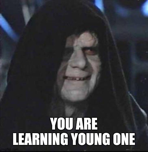 Sidious Error Meme | YOU ARE LEARNING YOUNG ONE | image tagged in memes,sidious error | made w/ Imgflip meme maker