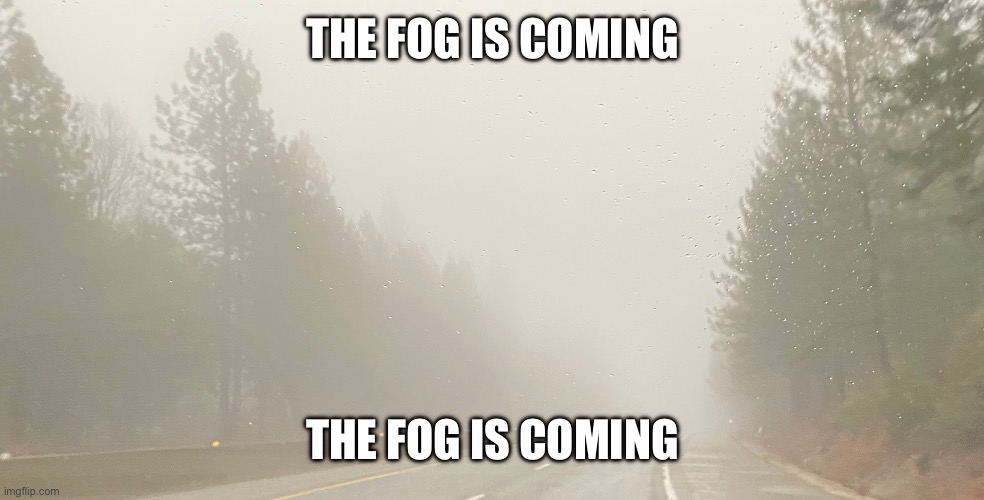 THE FOG IS COMING; THE FOG IS COMING | made w/ Imgflip meme maker