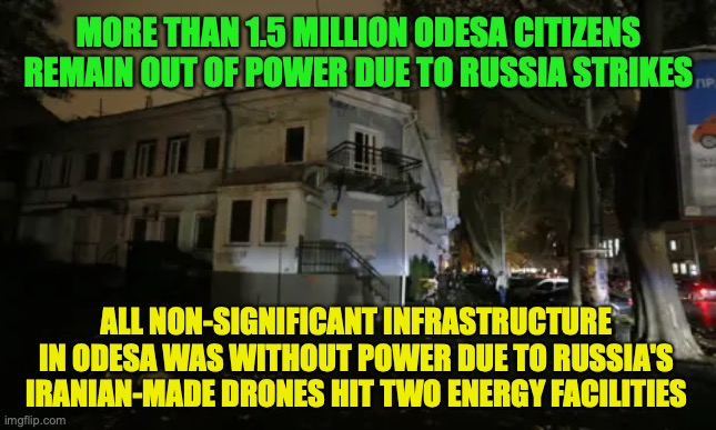 This wouldn't have been the first time a Ukrainian city went without power but Russia is still not learning from their war crime | MORE THAN 1.5 MILLION ODESA CITIZENS REMAIN OUT OF POWER DUE TO RUSSIA STRIKES; ALL NON-SIGNIFICANT INFRASTRUCTURE IN ODESA WAS WITHOUT POWER DUE TO RUSSIA'S IRANIAN-MADE DRONES HIT TWO ENERGY FACILITIES | image tagged in odesa,power outage,russia,iranian made drones,russophobia | made w/ Imgflip meme maker