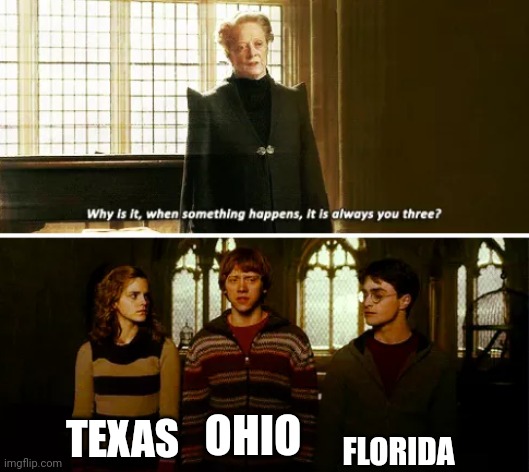 Always you three | FLORIDA; TEXAS; OHIO | image tagged in always you three,ohio,florida,texas | made w/ Imgflip meme maker