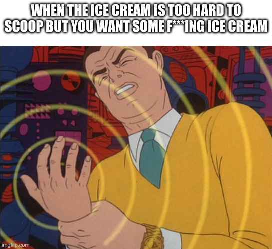 Must… scoop | WHEN THE ICE CREAM IS TOO HARD TO SCOOP BUT YOU WANT SOME F***ING ICE CREAM | image tagged in ice cream,scoop,frozen | made w/ Imgflip meme maker