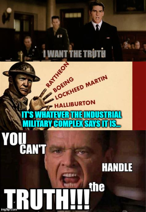 You want the truth about the Ukraine Russia War?  Nah.. you just want the misleadia version... | IT'S WHATEVER THE INDUSTRIAL MILITARY COMPLEX SAYS IT IS... | image tagged in ukraine,russia,war | made w/ Imgflip meme maker