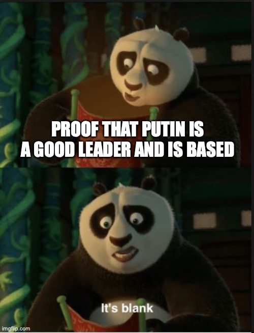 Unless you look at Far Right garbage like Infowars | PROOF THAT PUTIN IS A GOOD LEADER AND IS BASED | image tagged in its blank,russophobia,putin,is,not,based | made w/ Imgflip meme maker