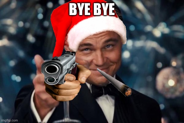 Leonardo Dicaprio Cheers Meme | BYE BYE | image tagged in memes,leonardo dicaprio cheers | made w/ Imgflip meme maker
