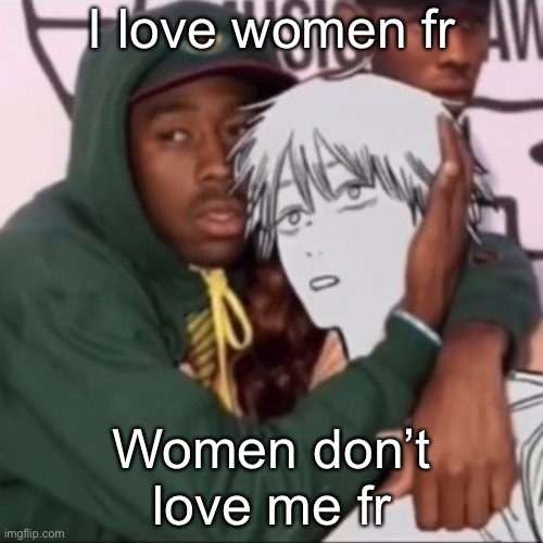 Besto friendo | I love women fr; Women don’t love me fr | image tagged in besto friendo | made w/ Imgflip meme maker