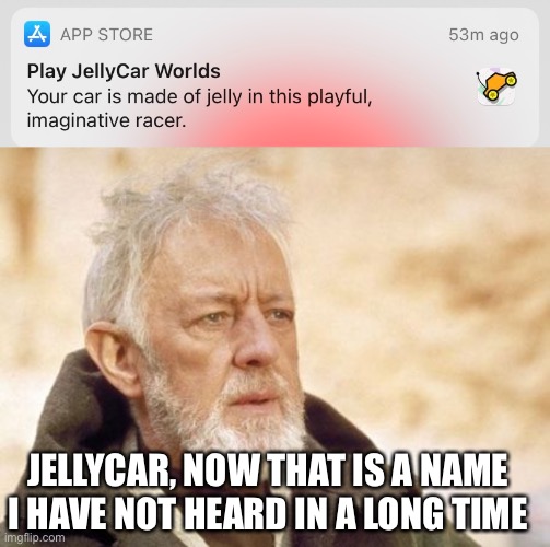 I used to play it all the time | JELLYCAR, NOW THAT IS A NAME I HAVE NOT HEARD IN A LONG TIME | image tagged in memes,obi wan kenobi,gaming,video games,funny | made w/ Imgflip meme maker