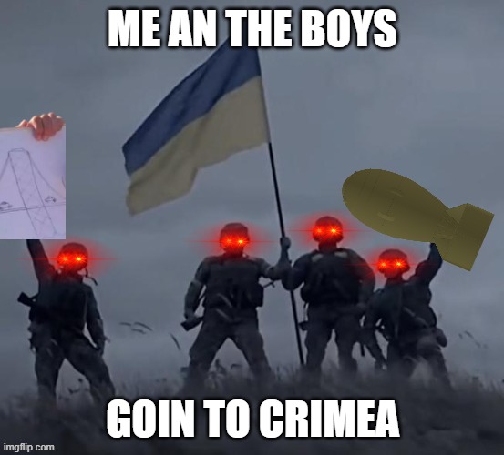 crimea bridge go boom hehehaha | ME AN THE BOYS; GOIN TO CRIMEA | made w/ Imgflip meme maker