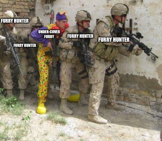 Army clown | FURRY HUNTER; UNDER-COVER FURRY; FURRY HUNTER; FURRY HUNTER; FURRY HUNTER | image tagged in army clown | made w/ Imgflip meme maker