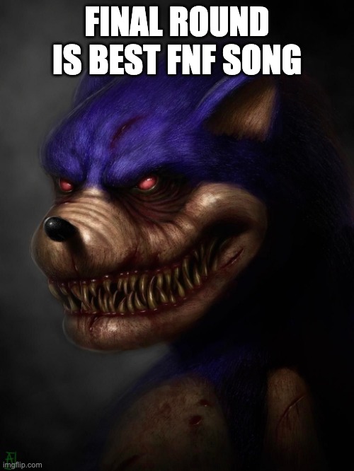 Goofy ahh song it exe | FINAL ROUND IS BEST FNF SONG | image tagged in goofy ahh song it exe | made w/ Imgflip meme maker