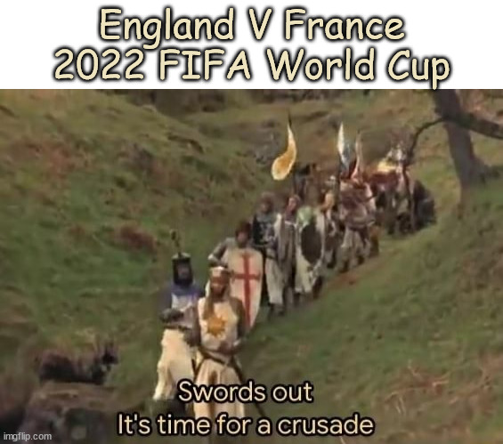 England V France | England V France
2022 FIFA World Cup | image tagged in swords out it's time for a crusade,memes,fifa,world cup | made w/ Imgflip meme maker
