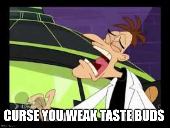 curse you perry the platypus | CURSE YOU WEAK TASTE BUDS | image tagged in curse you perry the platypus | made w/ Imgflip meme maker