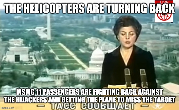 Dictator MSMG News | THE HELICOPTERS ARE TURNING BACK; MSMG 11 PASSENGERS ARE FIGHTING BACK AGAINST THE HIJACKERS AND GETTING THE PLANE TO MISS THE TARGET | image tagged in dictator msmg news | made w/ Imgflip meme maker