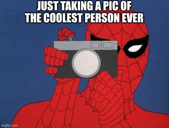 Spiderman Camera | JUST TAKING A PIC OF THE COOLEST PERSON EVER | image tagged in memes,spiderman camera,spiderman | made w/ Imgflip meme maker