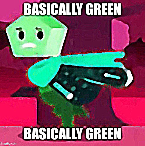 BASICALLY GREEN; BASICALLY GREEN | made w/ Imgflip meme maker