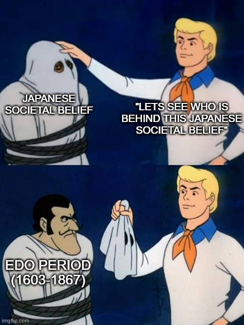 the edo period strikes again | "LETS SEE WHO IS BEHIND THIS JAPANESE SOCIETAL BELIEF"; JAPANESE SOCIETAL BELIEF; EDO PERIOD (1603-1867) | image tagged in scooby doo mask reveal,japan,society | made w/ Imgflip meme maker