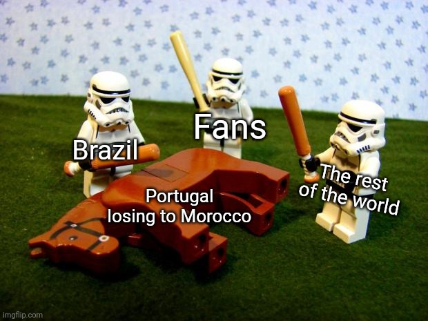 WE WERE SO CLOSE TO GREATNESS! SO CLOSE!!! | Fans; Brazil; The rest of the world; Portugal losing to Morocco | image tagged in beating a dead horse | made w/ Imgflip meme maker