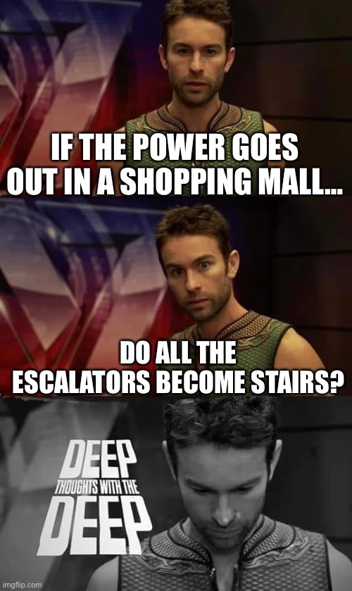 It would make sense… | IF THE POWER GOES OUT IN A SHOPPING MALL…; DO ALL THE ESCALATORS BECOME STAIRS? | image tagged in deep thoughts with the deep,escalator | made w/ Imgflip meme maker