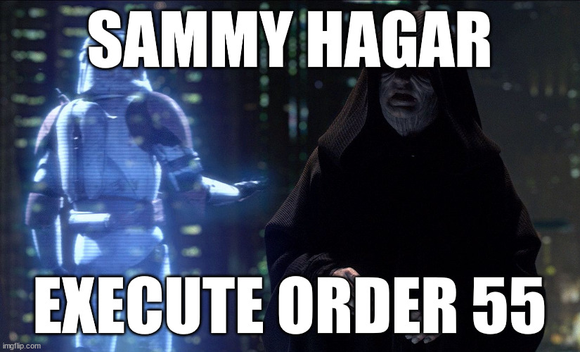 Order 55 | SAMMY HAGAR; EXECUTE ORDER 55 | image tagged in execute order 66 | made w/ Imgflip meme maker